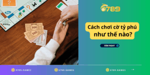 Cách chơi cờ tỷ phú như thế nào? Luật chơi cơ bản của cờ tỷ phú