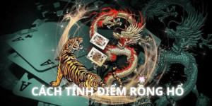 Cách tính điểm Rồng Hổ đơn giản và chính xác nhất 2025