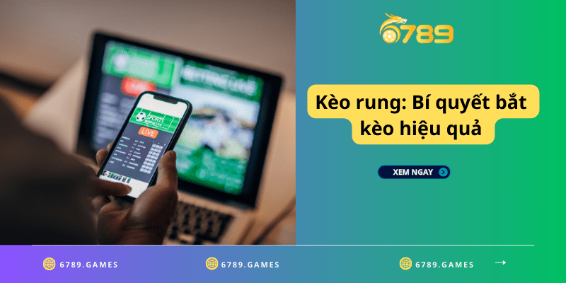 Kèo rung: Bí quyết bắt kèo hiệu quả trong nháy mắt