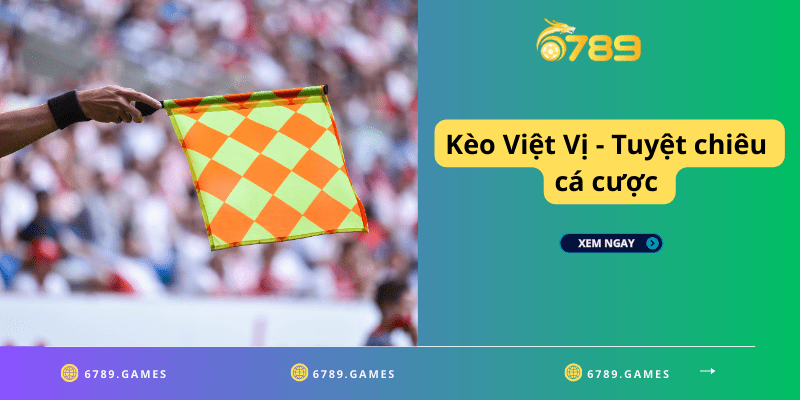 Kèo Việt Vị - Tuyệt chiêu cá cược từ các dân chơi lão làng